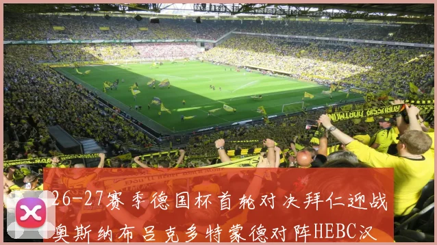 26-27赛季德国杯首轮对决拜仁迎战奥斯纳布吕克多特蒙德对阵HEBC汉堡