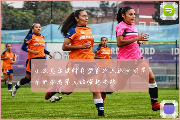 小迈克尔波特有望首次入选全明星东部排名第九的崛起之路