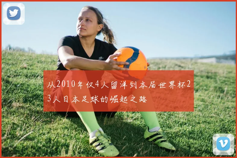 从2010年仅4人留洋到本届世界杯23人日本足球的崛起之路