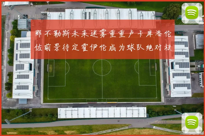 那不勒斯未来迷雾重重卢卡库洛伦佐前景待定霍伊伦成为球队绝对核心