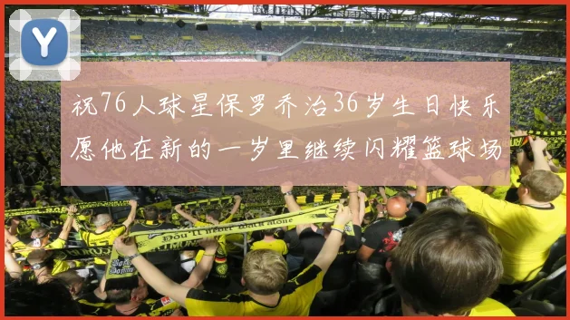 祝76人球星保罗乔治36岁生日快乐愿他在新的一岁里继续闪耀篮球场
