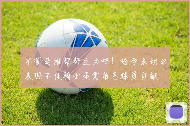 不管是谁帮帮主力吧！哈登米切尔表现不佳骑士亟需角色球员贡献