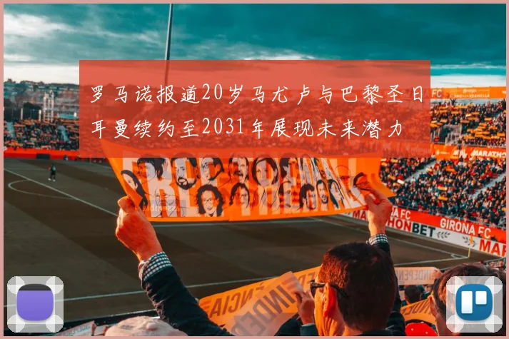 罗马诺报道20岁马尤卢与巴黎圣日耳曼续约至2031年展现未来潜力